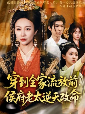 穿到全家流放前侯府老太逆天改命（穿到全家流放前，侯府老太逆天改命）（79集）宜樊＆佴一文&董蕊