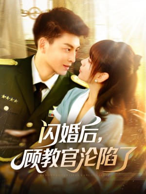 闪婚后顾教官沦陷了（闪婚后，顾教官沦陷了）（114集）黄帅帅＆胡嘉倪